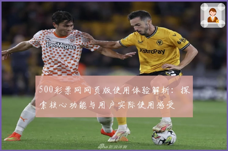 500彩票网网页版使用体验解析：探索核心功能与用户实际使用感受