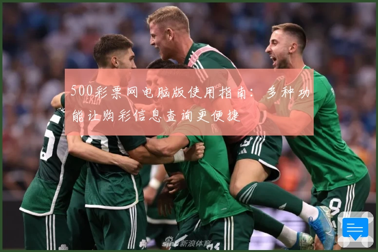 500彩票网电脑版使用指南：多种功能让购彩信息查询更便捷